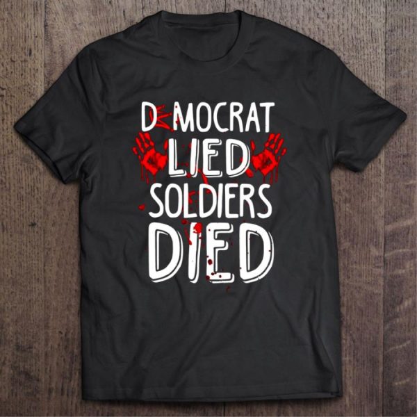 Democrat Lied Soldiers Died Anti Biden Shirt