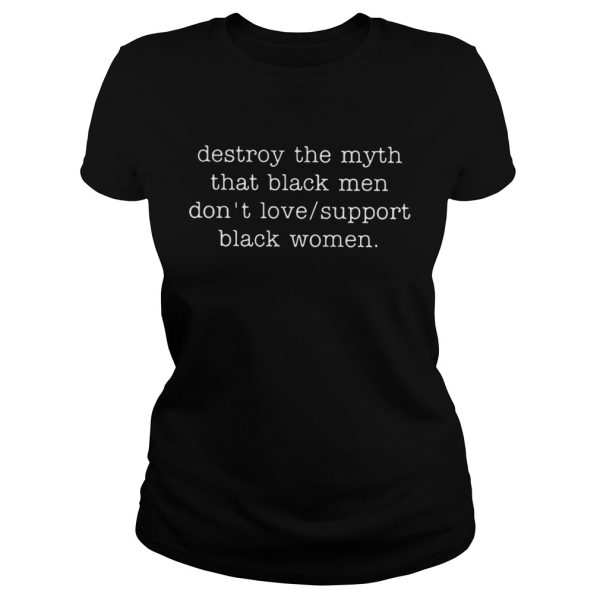 Destroy The Myth That Black Men Don’t Love Support Black Women Shirt