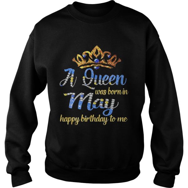 Diamond A queen was born in May happy birthday to me shirt