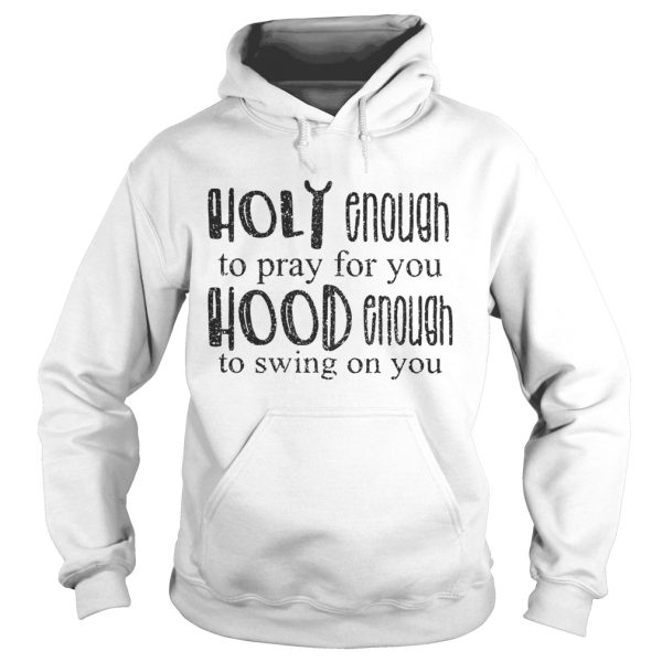 Diamond Holy enough to pray for you good enough to swing on you shirt