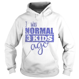 Diamond I was normal 3 kids ago shirt 2