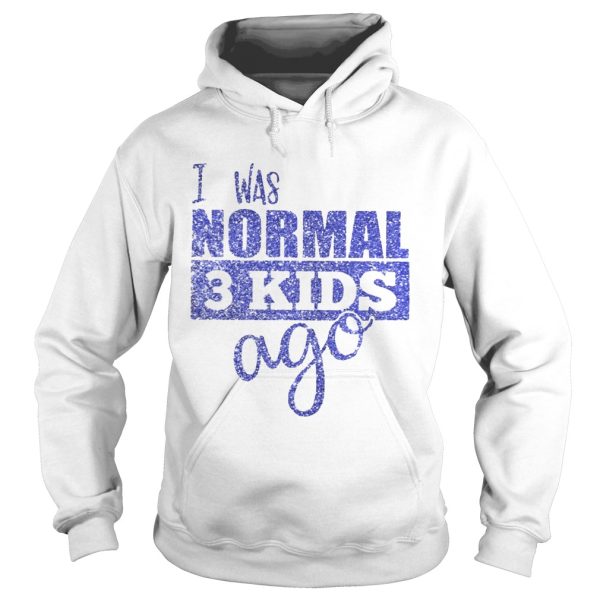 Diamond I was normal 3 kids ago shirt