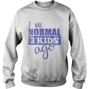 Diamond I was normal 3 kids ago shirt 3
