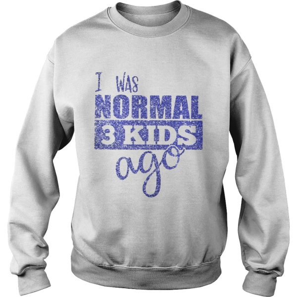 Diamond I was normal 3 kids ago shirt