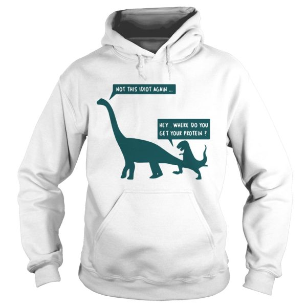 Dinosaurs not this idiot again hey where do you get your protein shirt