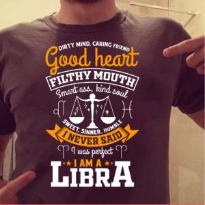 Dirty mind caring friend good heart filthy mouth smart ass kind soul sweet sinner humble I never said I was perfect I am a Libra shirt 1