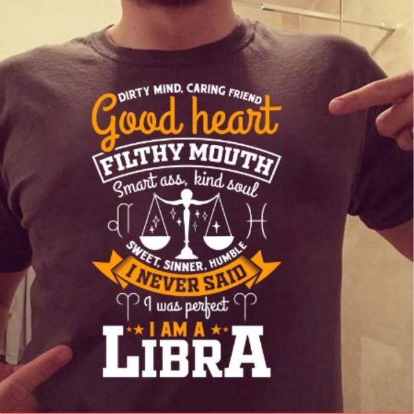 Dirty mind caring friend good heart filthy mouth smart ass kind soul sweet sinner humble I never said I was perfect I am a Libra shirt