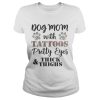 Dog mom with tattoos pretty eyes thick and thighs shirt