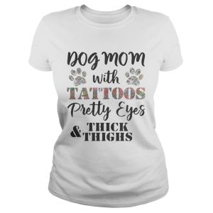 Dog mom with tattoos pretty eyes thick and thighs shirt 1