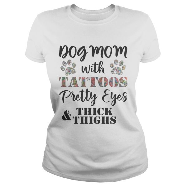 Dog mom with tattoos pretty eyes thick and thighs shirt