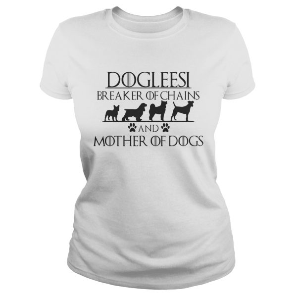 Dogleesi breaker of chains and mother of dogs shirts