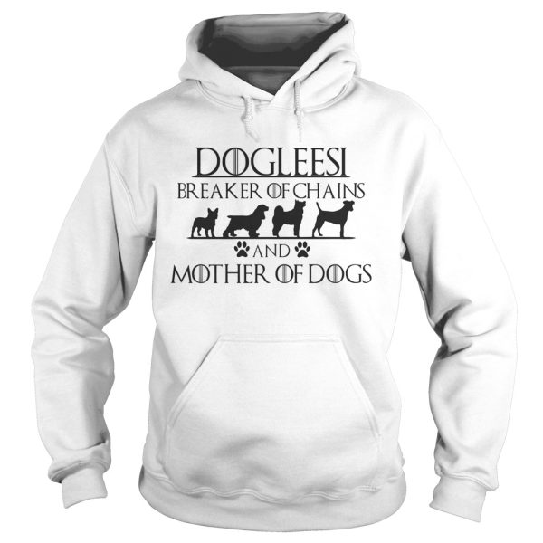 Dogleesi breaker of chains and mother of dogs shirts