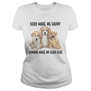 Dogs Make Me Happy Humans Make My Head Hurt Shirts 1