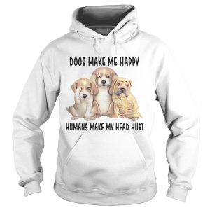 Dogs Make Me Happy Humans Make My Head Hurt Shirts 2