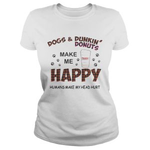 Dogs and Dunkin' Donuts make me happy humans make me head hurt shirt 1