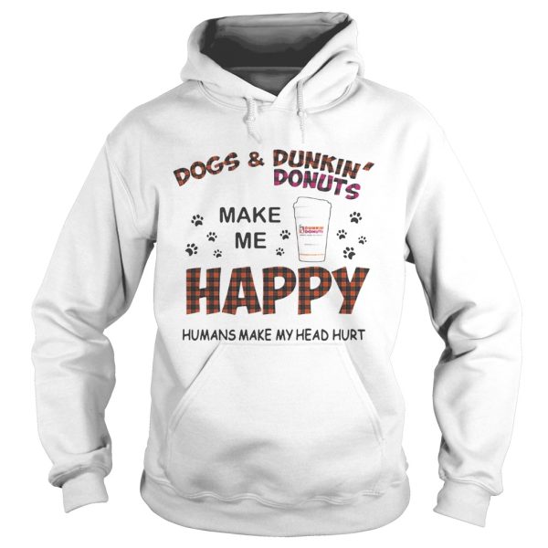 Dogs and Dunkin’ Donuts make me happy humans make me head hurt shirt