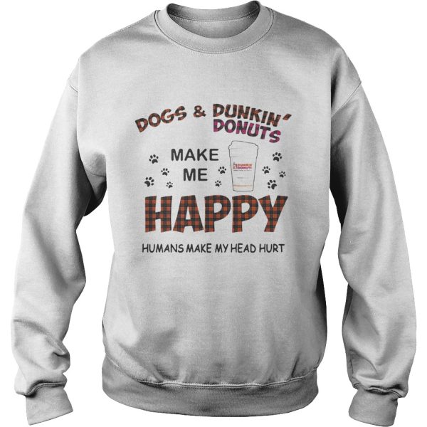 Dogs and Dunkin’ Donuts make me happy humans make me head hurt shirt