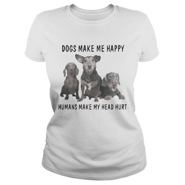 Dogs make me happy humans make my heart hurt shirt