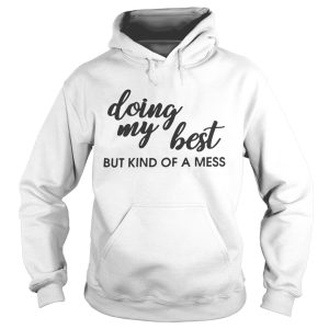 Doing my best but kind of a mess shirt 2