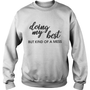 Doing my best but kind of a mess shirt 3