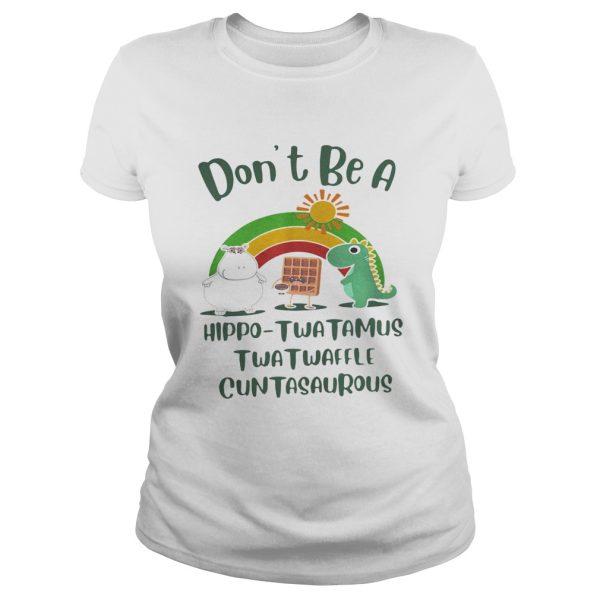 Don’t be a hippo Twatamus Twatwaffle Cuntasautous shirt