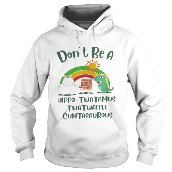 Don’t be a hippo Twatamus Twatwaffle Cuntasautous shirt