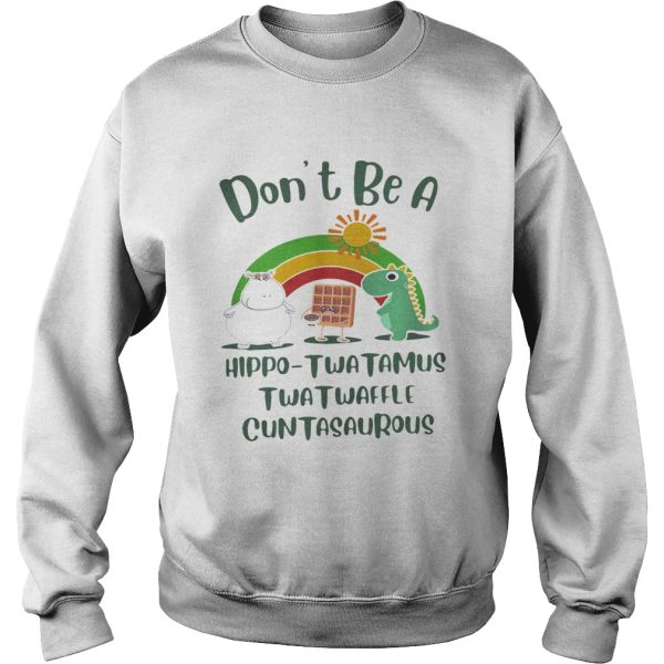 Don’t be a hippo Twatamus Twatwaffle Cuntasautous shirt