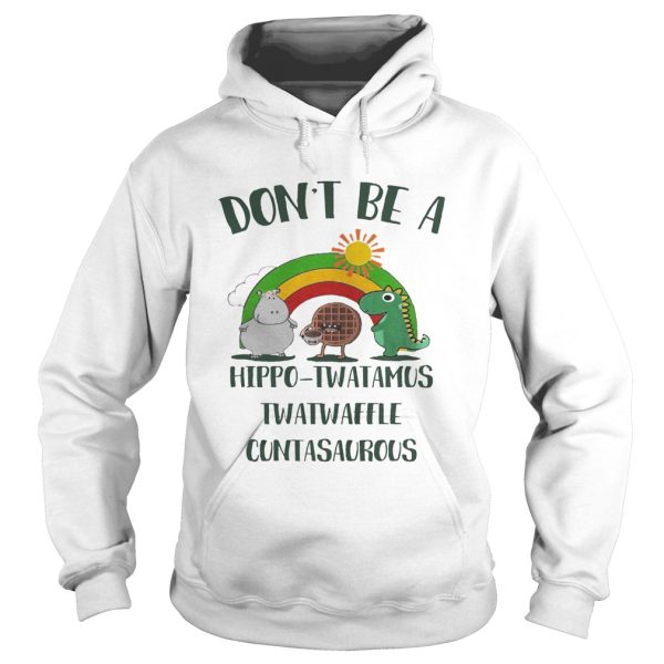 Don’t be a hippo twatamus twatwaffle cuntasaurous shirt