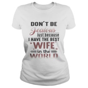 Don't be jealous just because I have the best wife in the world shirt 1