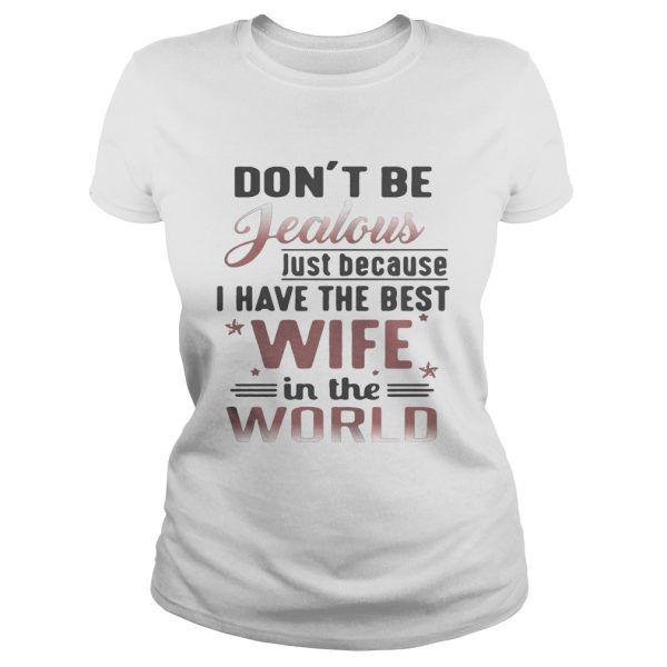 Don’t be jealous just because I have the best wife in the world shirt