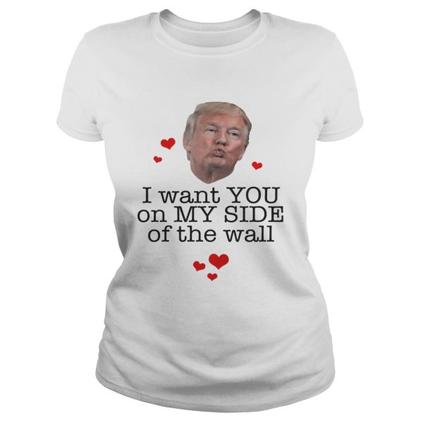 Donal Trump I want you on my side of the wall shirt