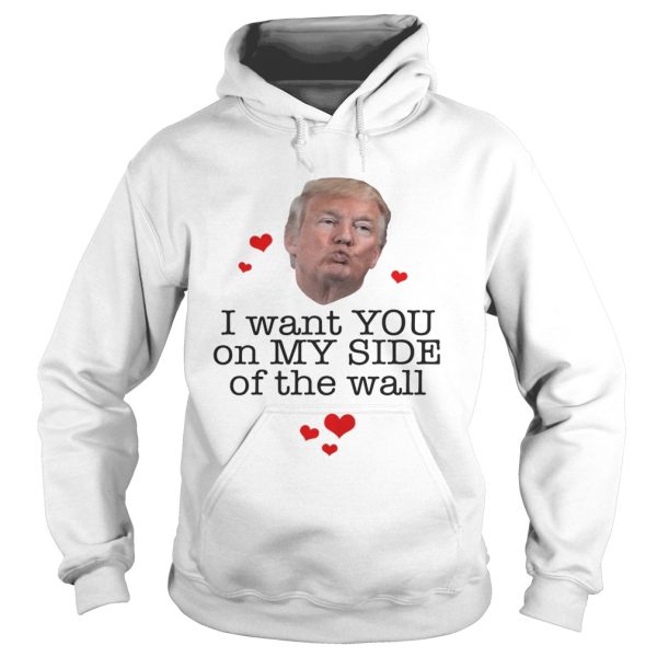 Donal Trump I want you on my side of the wall shirt