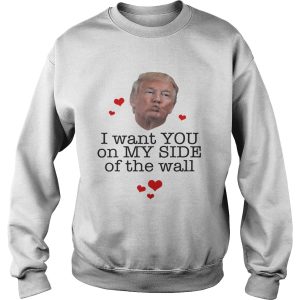 Donal Trump I want you on my side of the wall shirt 3
