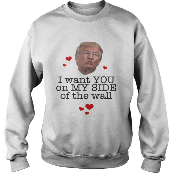 Donal Trump I want you on my side of the wall shirt