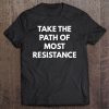 Donald Trump Take The Path Of Most Resistance shirt