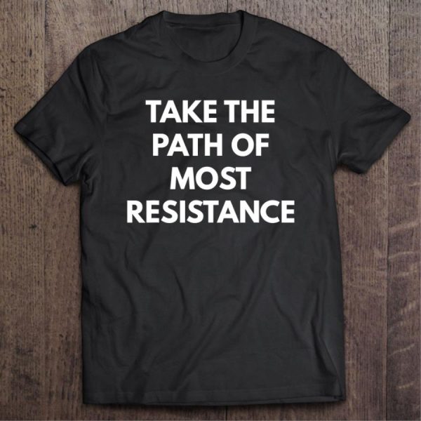 Donald Trump Take The Path Of Most Resistance shirt