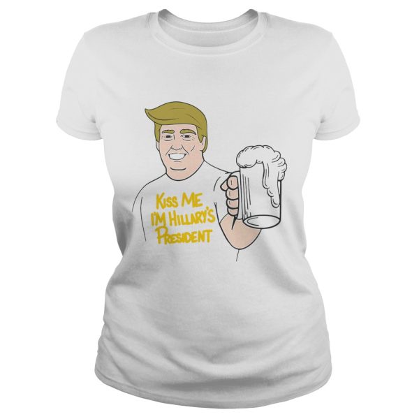 Donald Trump kiss me I’m Hillary’s president shirt