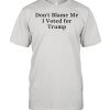 Dont blame me I voted for Trump shirt