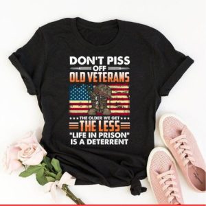 Dont piss of old veterans the older we get the less life in prison is a deterrent shirt 1