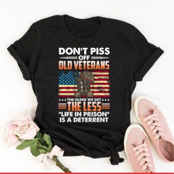 Don’t piss of old veteran’s the older we get the less life in prison is a deterrent shirt