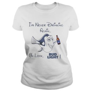 Dory Fish I'm never drinking again oh look Bud Light shirt 1
