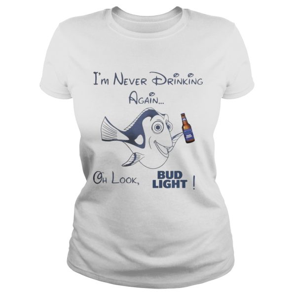 Dory Fish I’m never drinking again oh look Bud Light shirt