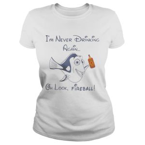 Dory Fish I'm never drinking again oh look Fireball shirt 1
