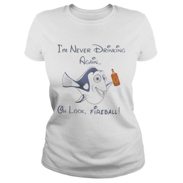 Dory Fish I’m never drinking again oh look Fireball shirt