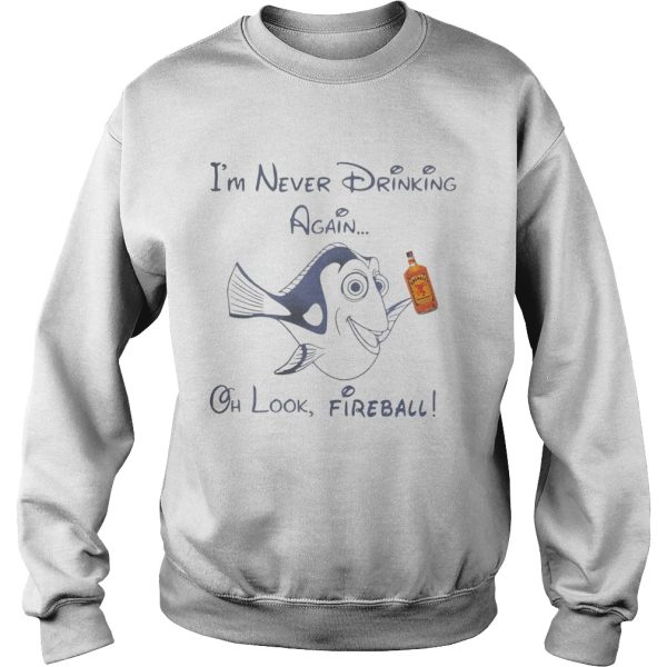 Dory Fish I’m never drinking again oh look Fireball shirt