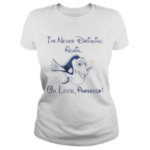 Dory Fish I'm never drinking again oh look Prosecco shirt 1