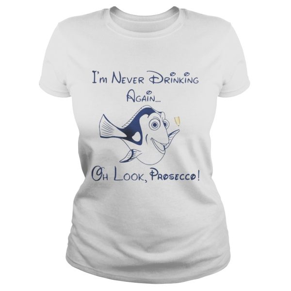 Dory Fish I’m never drinking again oh look Prosecco shirt