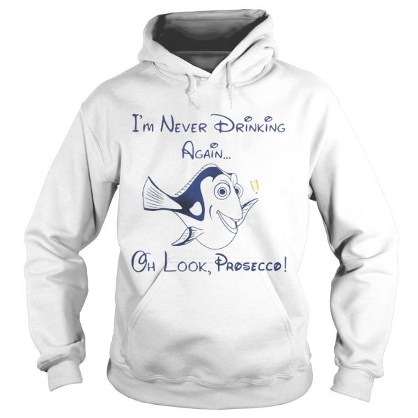 Dory Fish I’m never drinking again oh look Prosecco shirt