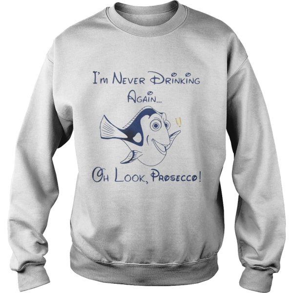 Dory Fish I’m never drinking again oh look Prosecco shirt