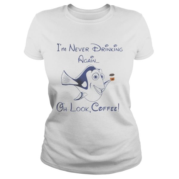 Dory Fish I’m never drinking again oh look coffee shirt